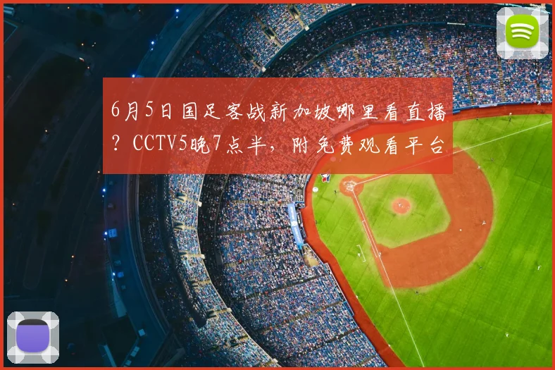 6月5日国足客战新加坡哪里看直播？CCTV5晚7点半，附免费观看平台
